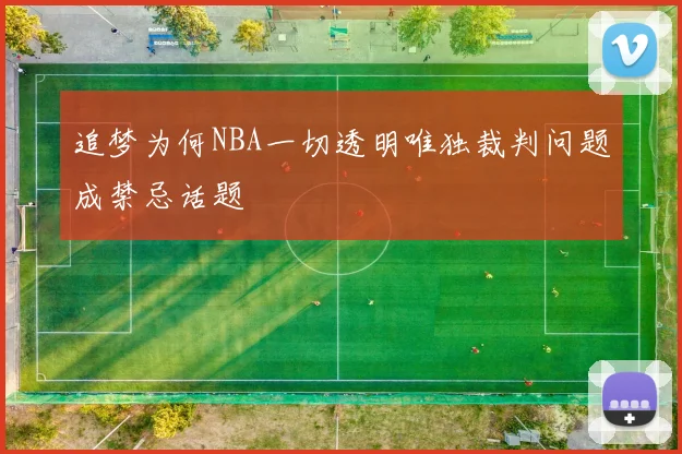 追梦为何NBA一切透明唯独裁判问题成禁忌话题