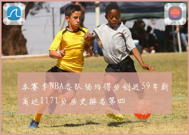 本赛季NBA各队场均得分创近59年新高达1171分历史排名第四
